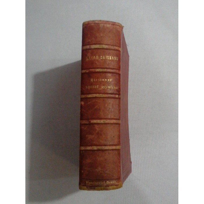 DICTIONAR UNIVERSAL AL LIMBEI ROMANE - LAZAR SAINEANU - 1896 ( prima editie )